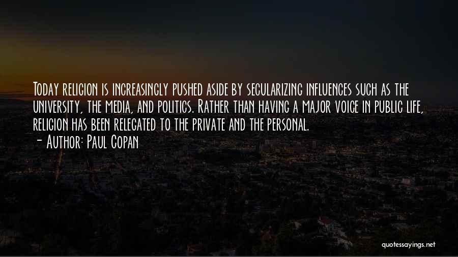 Paul Copan Quotes: Today Religion Is Increasingly Pushed Aside By Secularizing Influences Such As The University, The Media, And Politics. Rather Than Having