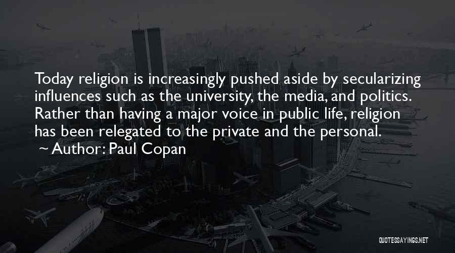 Paul Copan Quotes: Today Religion Is Increasingly Pushed Aside By Secularizing Influences Such As The University, The Media, And Politics. Rather Than Having