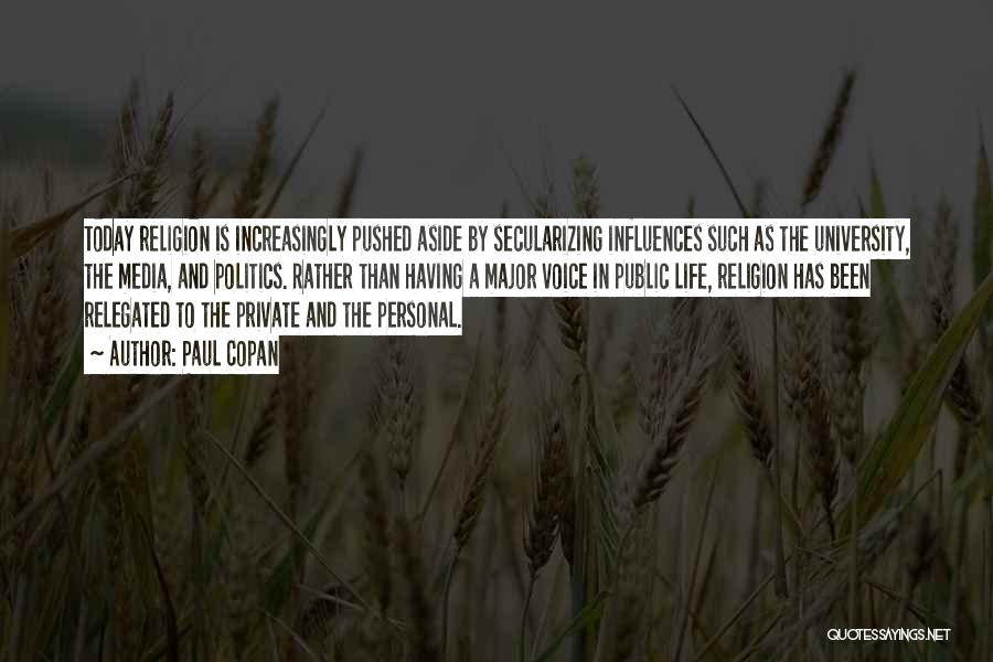 Paul Copan Quotes: Today Religion Is Increasingly Pushed Aside By Secularizing Influences Such As The University, The Media, And Politics. Rather Than Having