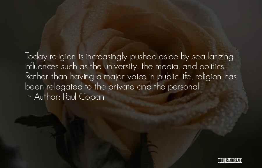Paul Copan Quotes: Today Religion Is Increasingly Pushed Aside By Secularizing Influences Such As The University, The Media, And Politics. Rather Than Having