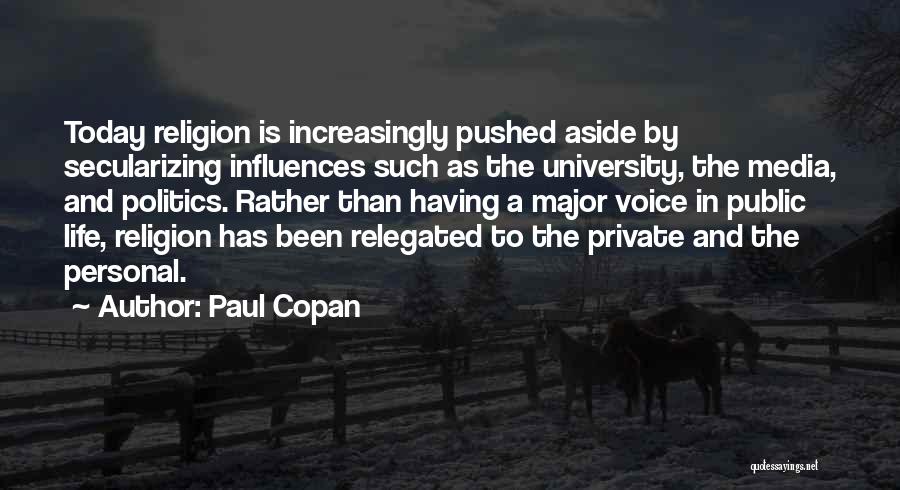 Paul Copan Quotes: Today Religion Is Increasingly Pushed Aside By Secularizing Influences Such As The University, The Media, And Politics. Rather Than Having