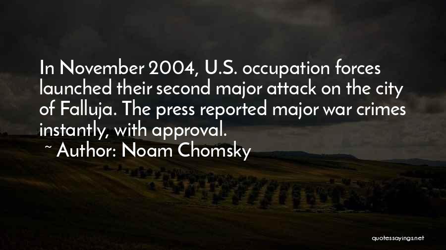 Noam Chomsky Quotes: In November 2004, U.s. Occupation Forces Launched Their Second Major Attack On The City Of Falluja. The Press Reported Major