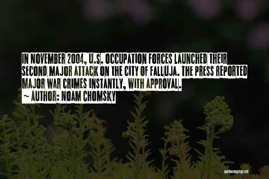 Noam Chomsky Quotes: In November 2004, U.s. Occupation Forces Launched Their Second Major Attack On The City Of Falluja. The Press Reported Major