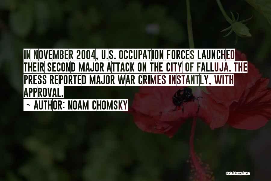 Noam Chomsky Quotes: In November 2004, U.s. Occupation Forces Launched Their Second Major Attack On The City Of Falluja. The Press Reported Major