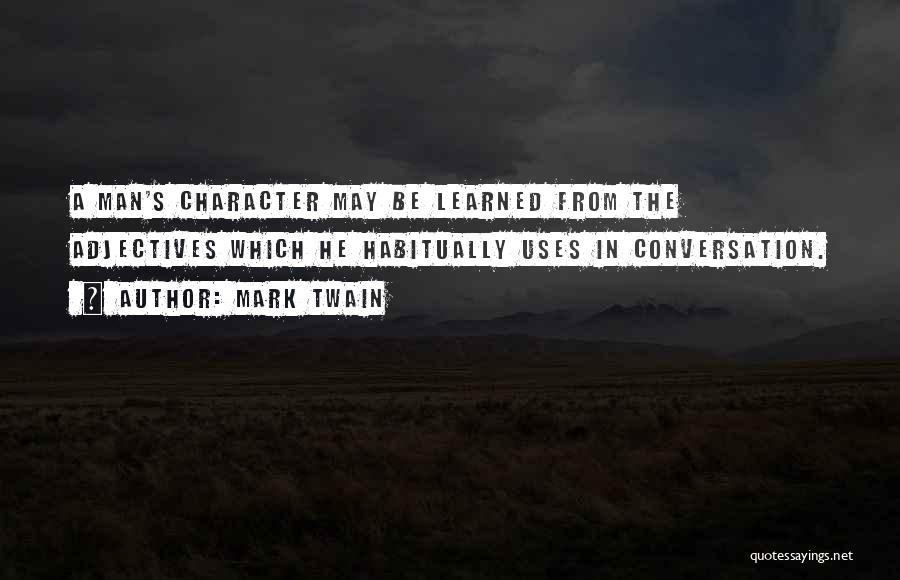 Mark Twain Quotes: A Man's Character May Be Learned From The Adjectives Which He Habitually Uses In Conversation.