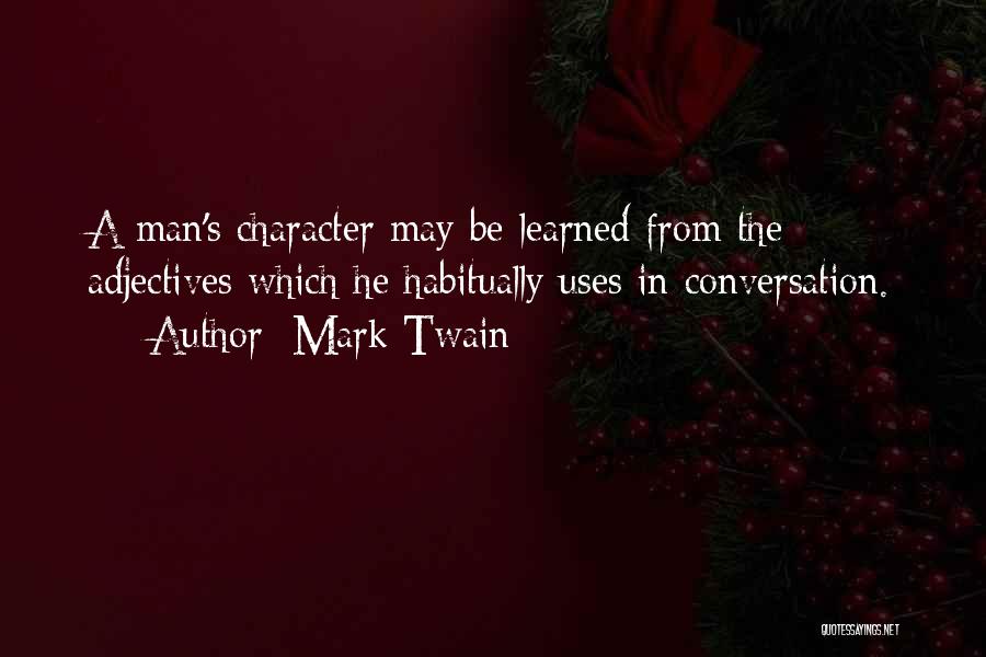 Mark Twain Quotes: A Man's Character May Be Learned From The Adjectives Which He Habitually Uses In Conversation.