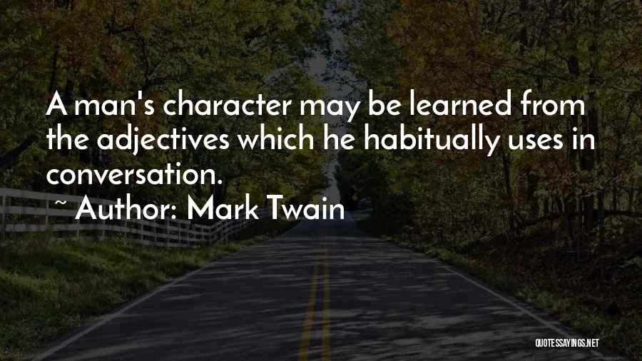 Mark Twain Quotes: A Man's Character May Be Learned From The Adjectives Which He Habitually Uses In Conversation.