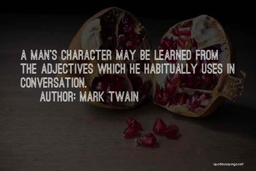 Mark Twain Quotes: A Man's Character May Be Learned From The Adjectives Which He Habitually Uses In Conversation.