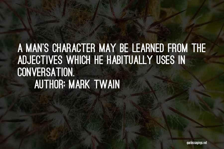 Mark Twain Quotes: A Man's Character May Be Learned From The Adjectives Which He Habitually Uses In Conversation.