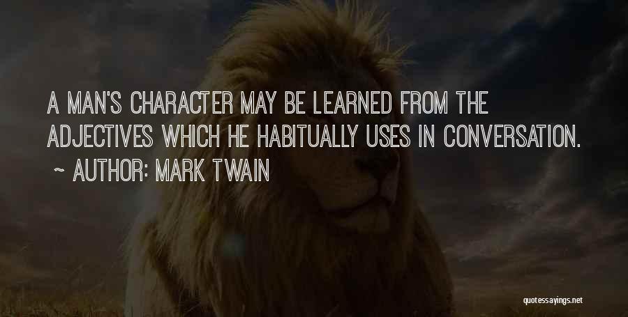 Mark Twain Quotes: A Man's Character May Be Learned From The Adjectives Which He Habitually Uses In Conversation.