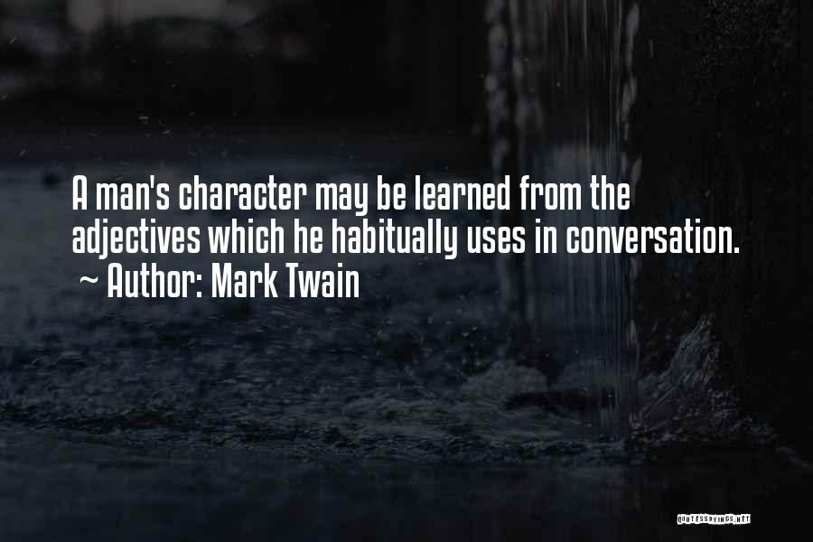 Mark Twain Quotes: A Man's Character May Be Learned From The Adjectives Which He Habitually Uses In Conversation.