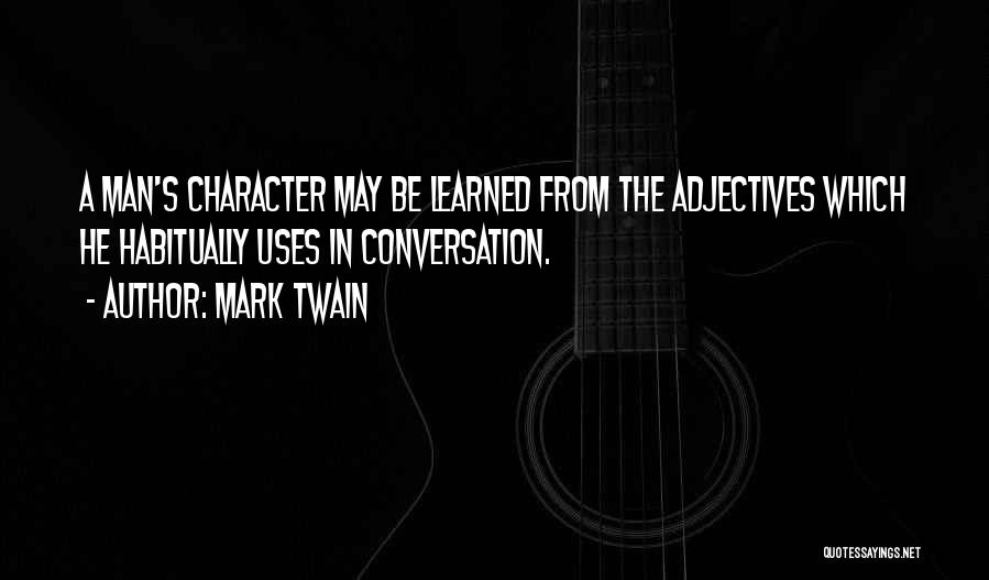 Mark Twain Quotes: A Man's Character May Be Learned From The Adjectives Which He Habitually Uses In Conversation.