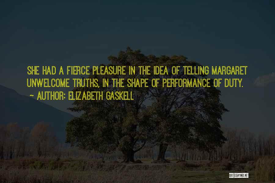 Elizabeth Gaskell Quotes: She Had A Fierce Pleasure In The Idea Of Telling Margaret Unwelcome Truths, In The Shape Of Performance Of Duty.