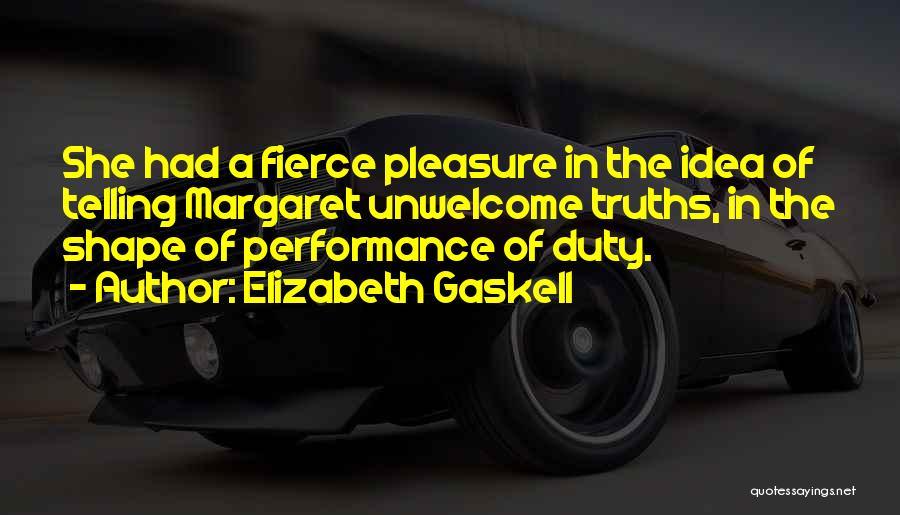 Elizabeth Gaskell Quotes: She Had A Fierce Pleasure In The Idea Of Telling Margaret Unwelcome Truths, In The Shape Of Performance Of Duty.