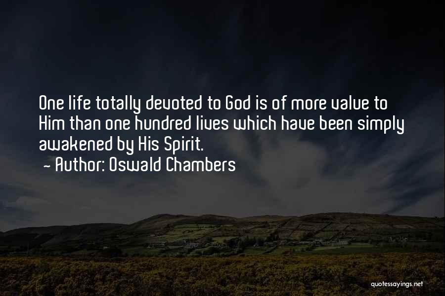 Oswald Chambers Quotes: One Life Totally Devoted To God Is Of More Value To Him Than One Hundred Lives Which Have Been Simply