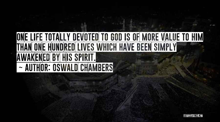 Oswald Chambers Quotes: One Life Totally Devoted To God Is Of More Value To Him Than One Hundred Lives Which Have Been Simply