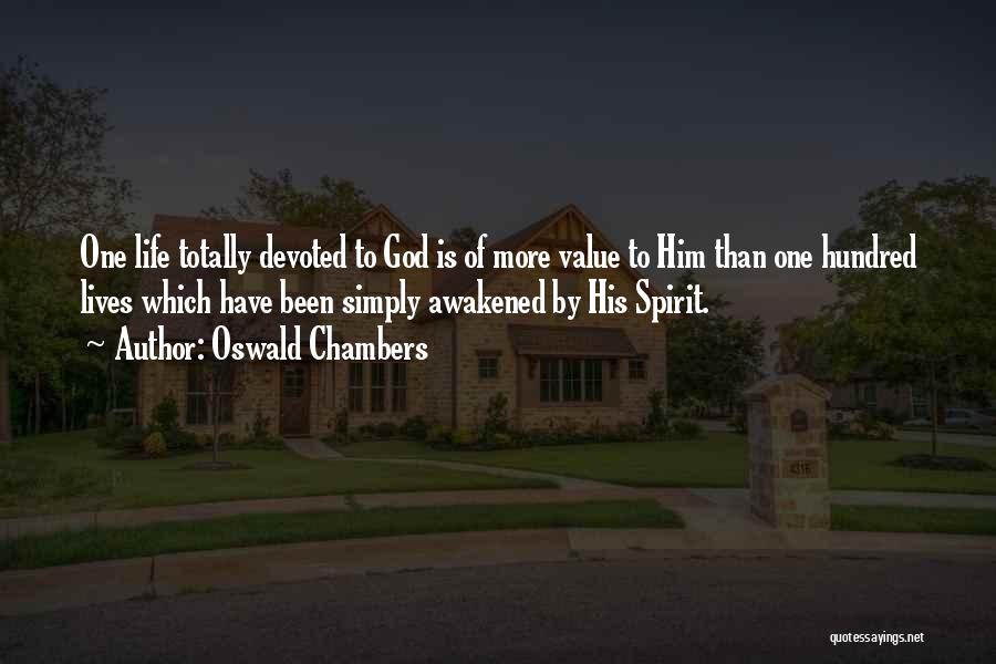 Oswald Chambers Quotes: One Life Totally Devoted To God Is Of More Value To Him Than One Hundred Lives Which Have Been Simply