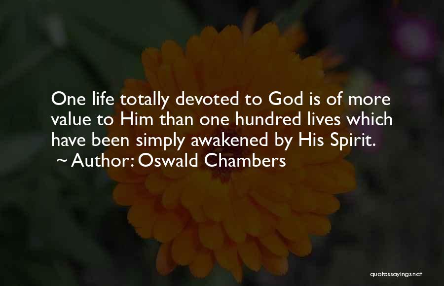 Oswald Chambers Quotes: One Life Totally Devoted To God Is Of More Value To Him Than One Hundred Lives Which Have Been Simply