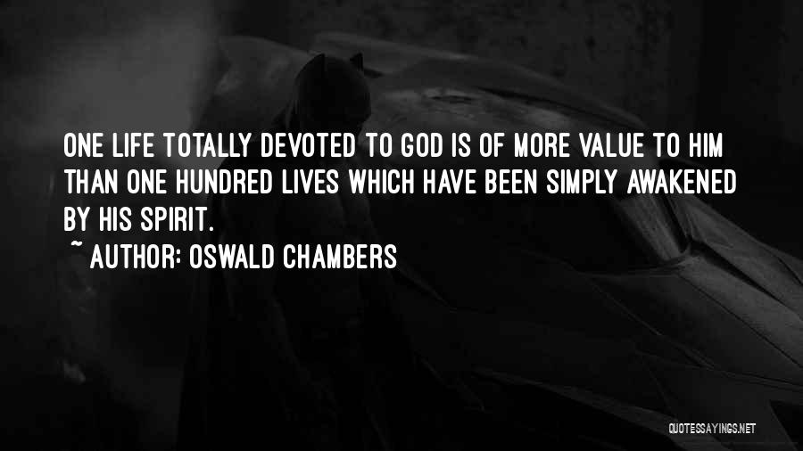 Oswald Chambers Quotes: One Life Totally Devoted To God Is Of More Value To Him Than One Hundred Lives Which Have Been Simply