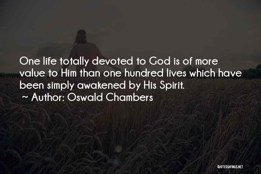 Oswald Chambers Quotes: One Life Totally Devoted To God Is Of More Value To Him Than One Hundred Lives Which Have Been Simply