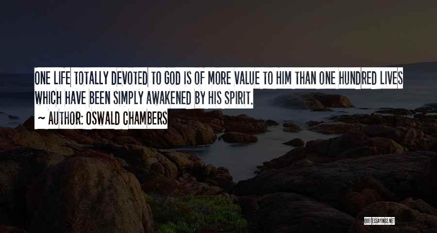 Oswald Chambers Quotes: One Life Totally Devoted To God Is Of More Value To Him Than One Hundred Lives Which Have Been Simply