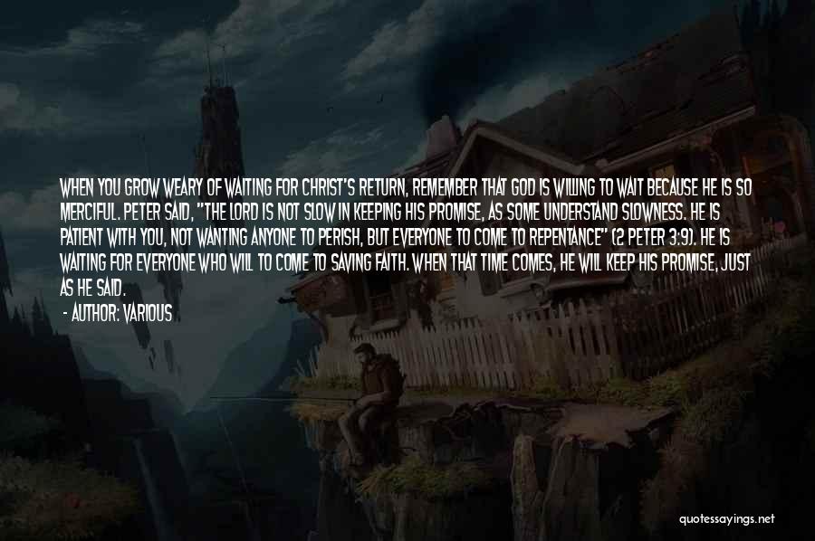 Various Quotes: When You Grow Weary Of Waiting For Christ's Return, Remember That God Is Willing To Wait Because He Is So