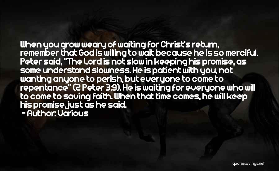 Various Quotes: When You Grow Weary Of Waiting For Christ's Return, Remember That God Is Willing To Wait Because He Is So