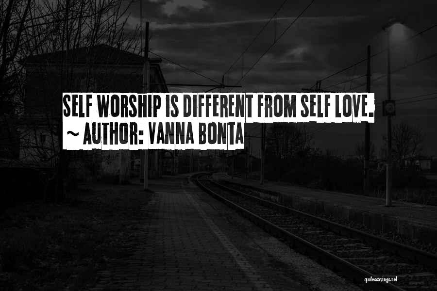 Vanna Bonta Quotes: Self Worship Is Different From Self Love.