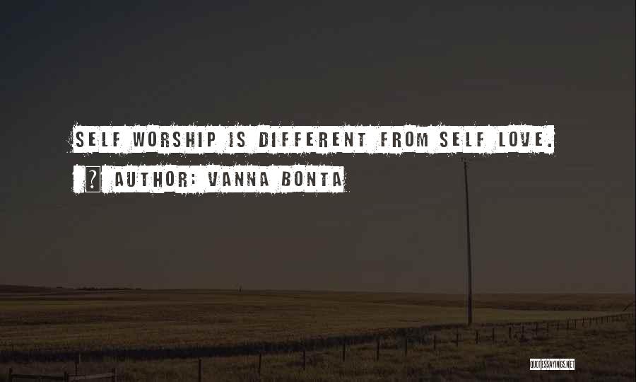 Vanna Bonta Quotes: Self Worship Is Different From Self Love.