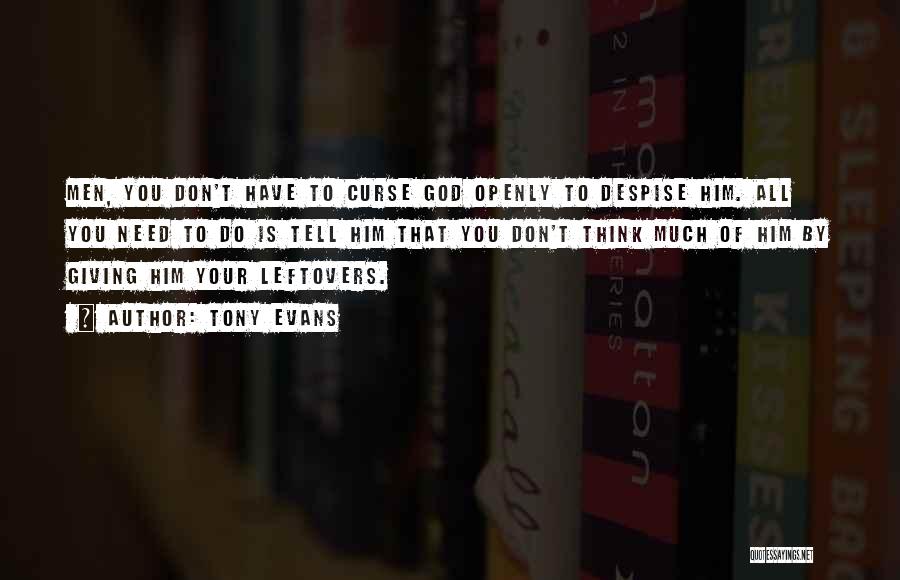 Tony Evans Quotes: Men, You Don't Have To Curse God Openly To Despise Him. All You Need To Do Is Tell Him That