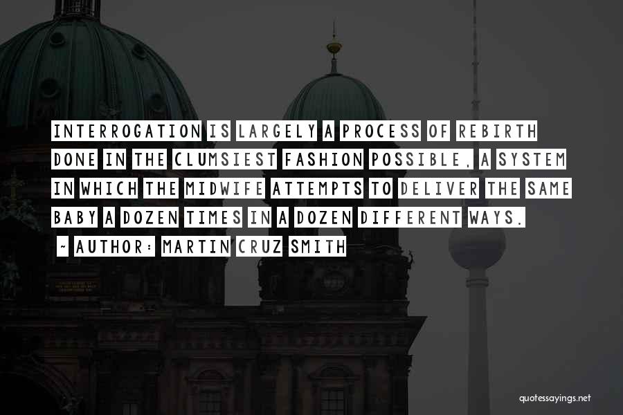 Martin Cruz Smith Quotes: Interrogation Is Largely A Process Of Rebirth Done In The Clumsiest Fashion Possible, A System In Which The Midwife Attempts