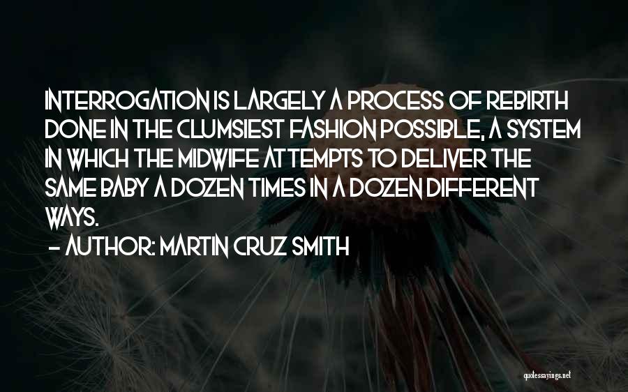 Martin Cruz Smith Quotes: Interrogation Is Largely A Process Of Rebirth Done In The Clumsiest Fashion Possible, A System In Which The Midwife Attempts