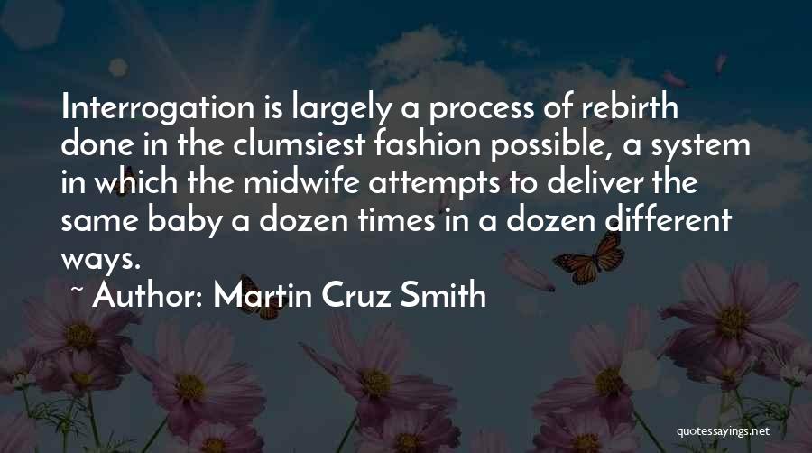 Martin Cruz Smith Quotes: Interrogation Is Largely A Process Of Rebirth Done In The Clumsiest Fashion Possible, A System In Which The Midwife Attempts