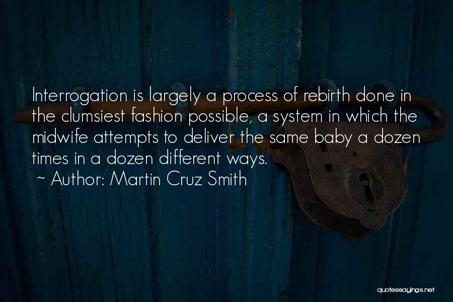 Martin Cruz Smith Quotes: Interrogation Is Largely A Process Of Rebirth Done In The Clumsiest Fashion Possible, A System In Which The Midwife Attempts
