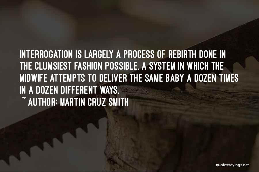 Martin Cruz Smith Quotes: Interrogation Is Largely A Process Of Rebirth Done In The Clumsiest Fashion Possible, A System In Which The Midwife Attempts