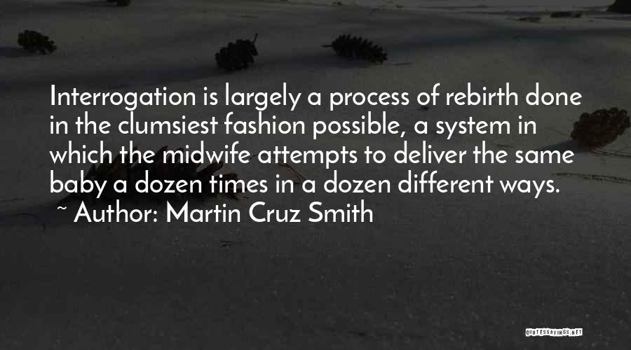 Martin Cruz Smith Quotes: Interrogation Is Largely A Process Of Rebirth Done In The Clumsiest Fashion Possible, A System In Which The Midwife Attempts