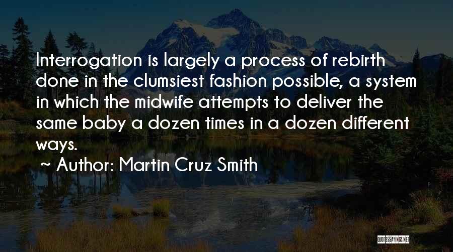 Martin Cruz Smith Quotes: Interrogation Is Largely A Process Of Rebirth Done In The Clumsiest Fashion Possible, A System In Which The Midwife Attempts