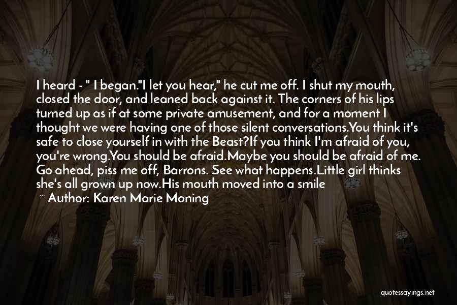 Karen Marie Moning Quotes: I Heard - I Began.i Let You Hear, He Cut Me Off. I Shut My Mouth, Closed The Door, And