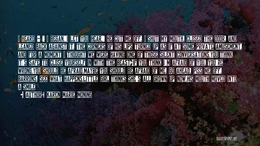 Karen Marie Moning Quotes: I Heard - I Began.i Let You Hear, He Cut Me Off. I Shut My Mouth, Closed The Door, And