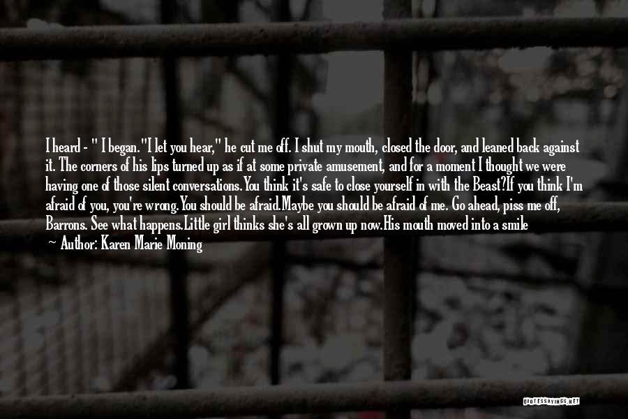 Karen Marie Moning Quotes: I Heard - I Began.i Let You Hear, He Cut Me Off. I Shut My Mouth, Closed The Door, And