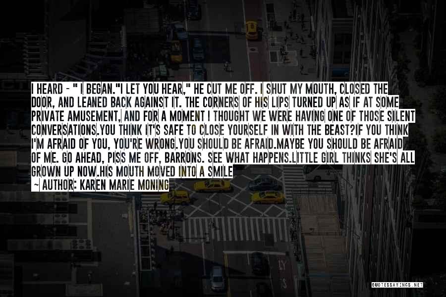 Karen Marie Moning Quotes: I Heard - I Began.i Let You Hear, He Cut Me Off. I Shut My Mouth, Closed The Door, And