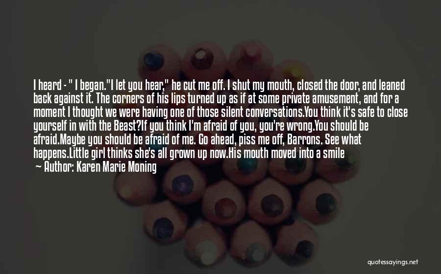 Karen Marie Moning Quotes: I Heard - I Began.i Let You Hear, He Cut Me Off. I Shut My Mouth, Closed The Door, And