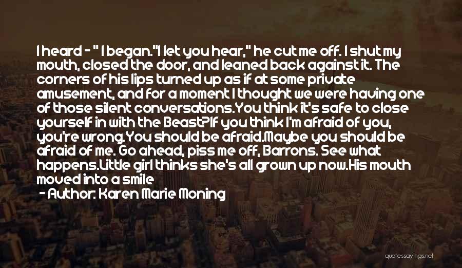 Karen Marie Moning Quotes: I Heard - I Began.i Let You Hear, He Cut Me Off. I Shut My Mouth, Closed The Door, And