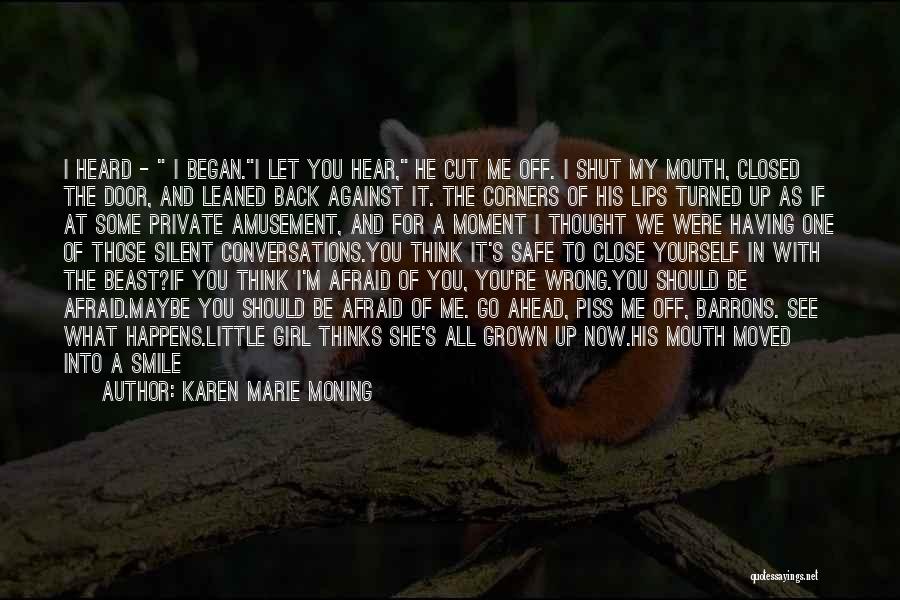 Karen Marie Moning Quotes: I Heard - I Began.i Let You Hear, He Cut Me Off. I Shut My Mouth, Closed The Door, And