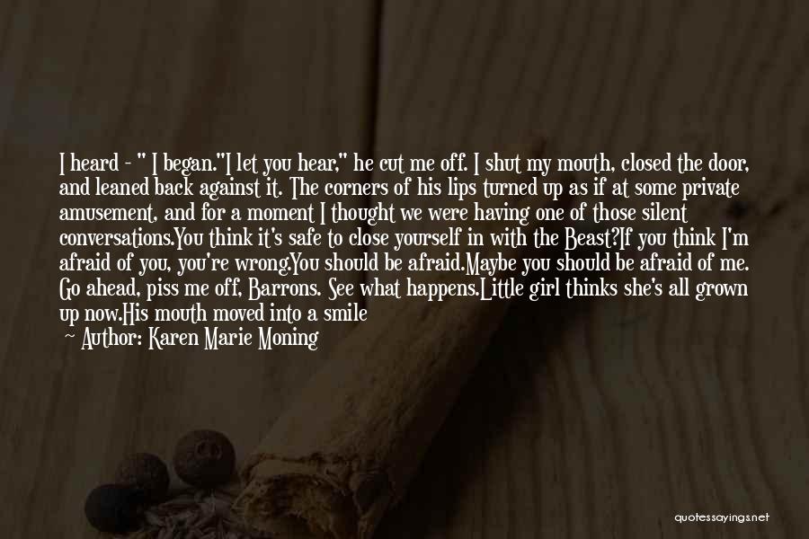 Karen Marie Moning Quotes: I Heard - I Began.i Let You Hear, He Cut Me Off. I Shut My Mouth, Closed The Door, And