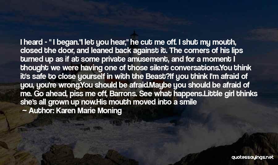 Karen Marie Moning Quotes: I Heard - I Began.i Let You Hear, He Cut Me Off. I Shut My Mouth, Closed The Door, And