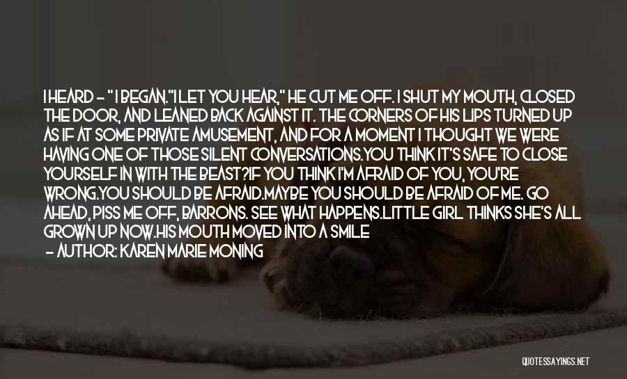 Karen Marie Moning Quotes: I Heard - I Began.i Let You Hear, He Cut Me Off. I Shut My Mouth, Closed The Door, And