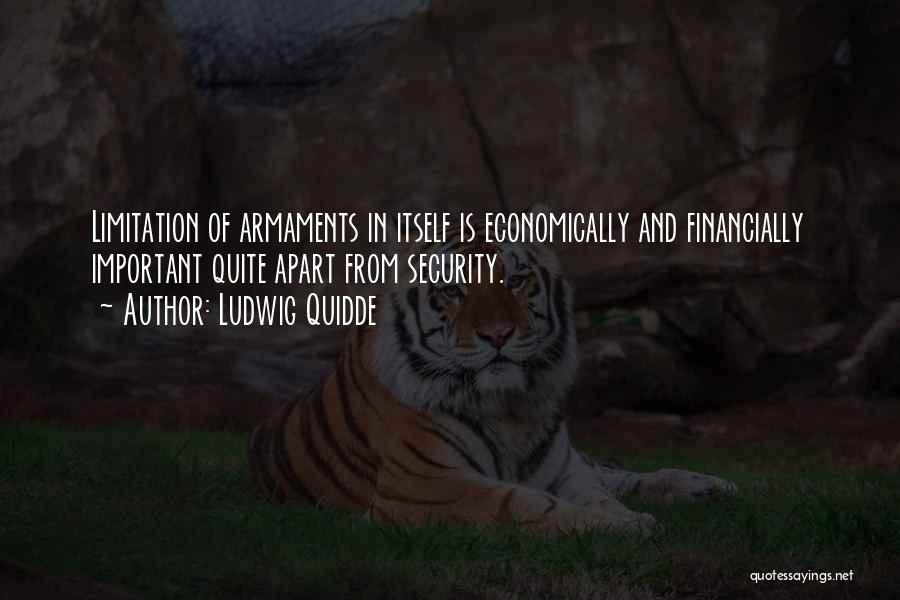 Ludwig Quidde Quotes: Limitation Of Armaments In Itself Is Economically And Financially Important Quite Apart From Security.