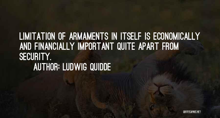 Ludwig Quidde Quotes: Limitation Of Armaments In Itself Is Economically And Financially Important Quite Apart From Security.