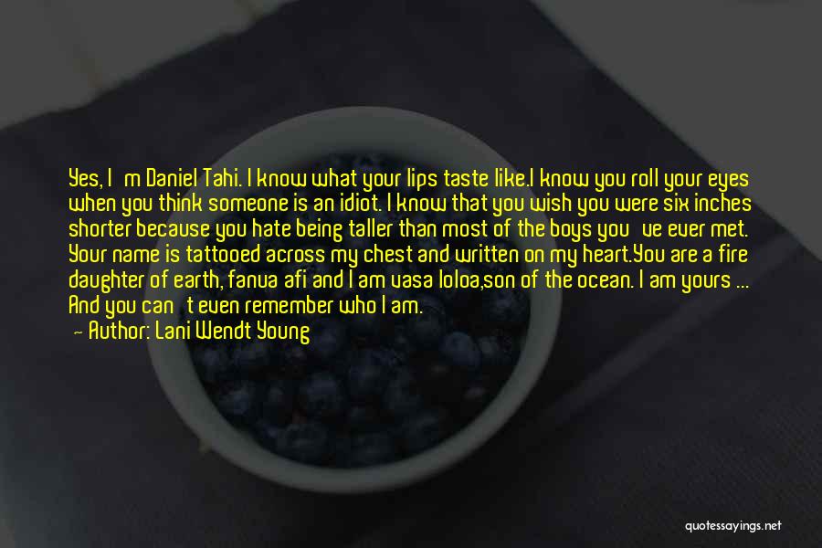 Lani Wendt Young Quotes: Yes, I'm Daniel Tahi. I Know What Your Lips Taste Like.i Know You Roll Your Eyes When You Think Someone